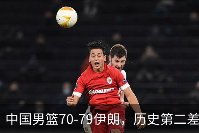 中国男篮70-79伊朗，历史第二差！球员评分：2人满分，其余均不合格